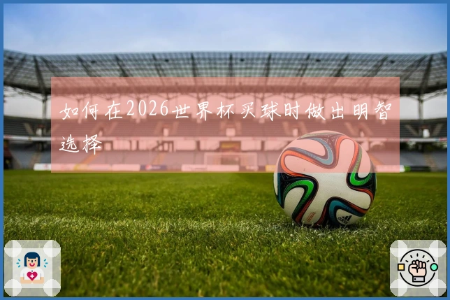 如何在2026世界杯买球时做出明智选择