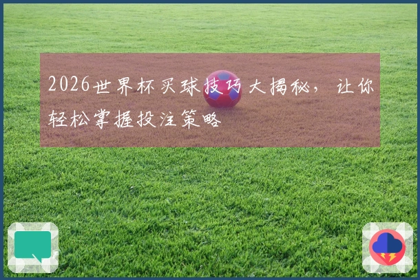 2026世界杯买球技巧大揭秘，让你轻松掌握投注策略