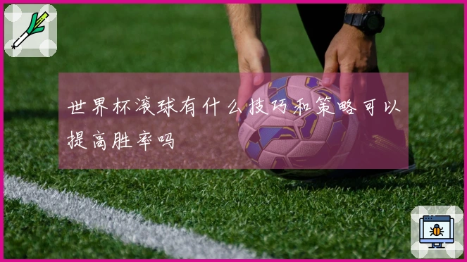 世界杯滚球有什么技巧和策略可以提高胜率吗